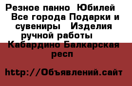 Резное панно “Юбилей“ - Все города Подарки и сувениры » Изделия ручной работы   . Кабардино-Балкарская респ.